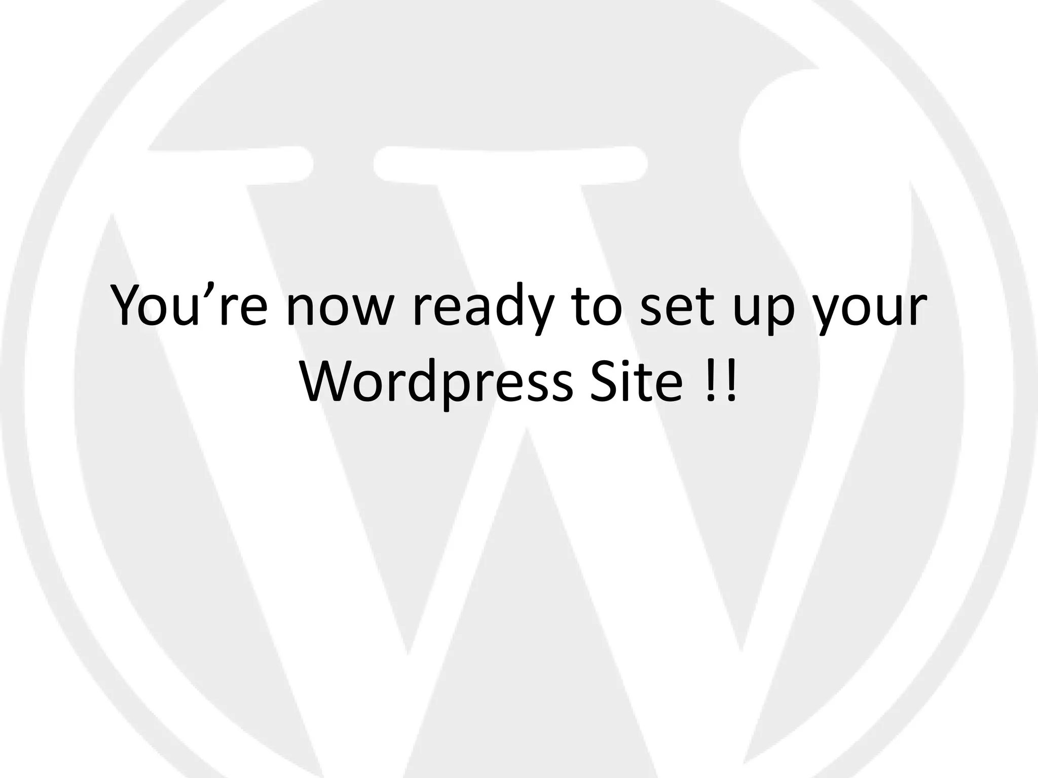 You’re now ready to set up your
       Wordpress Site !!
 