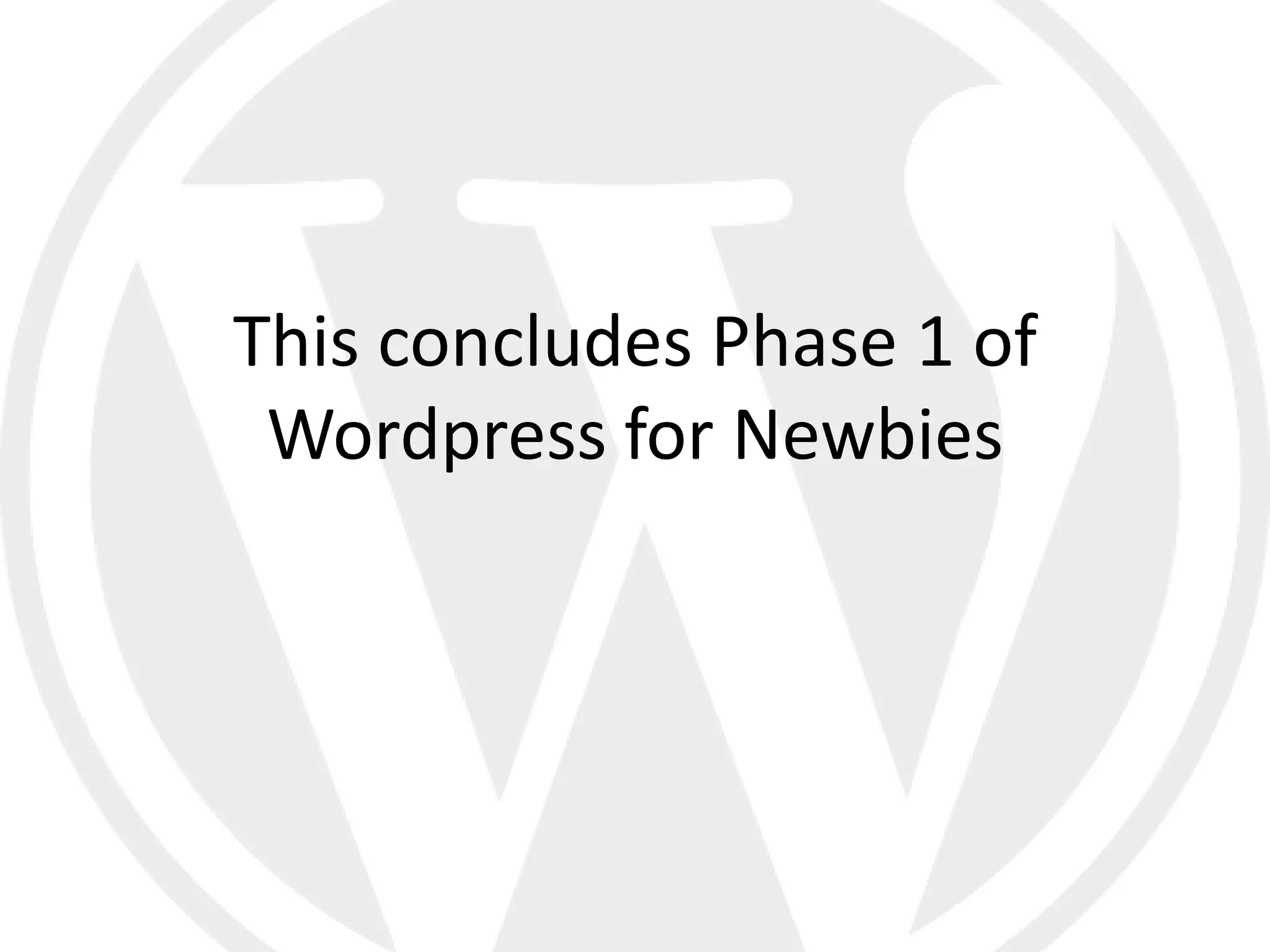 This concludes Phase 1 of
 Wordpress for Newbies
 