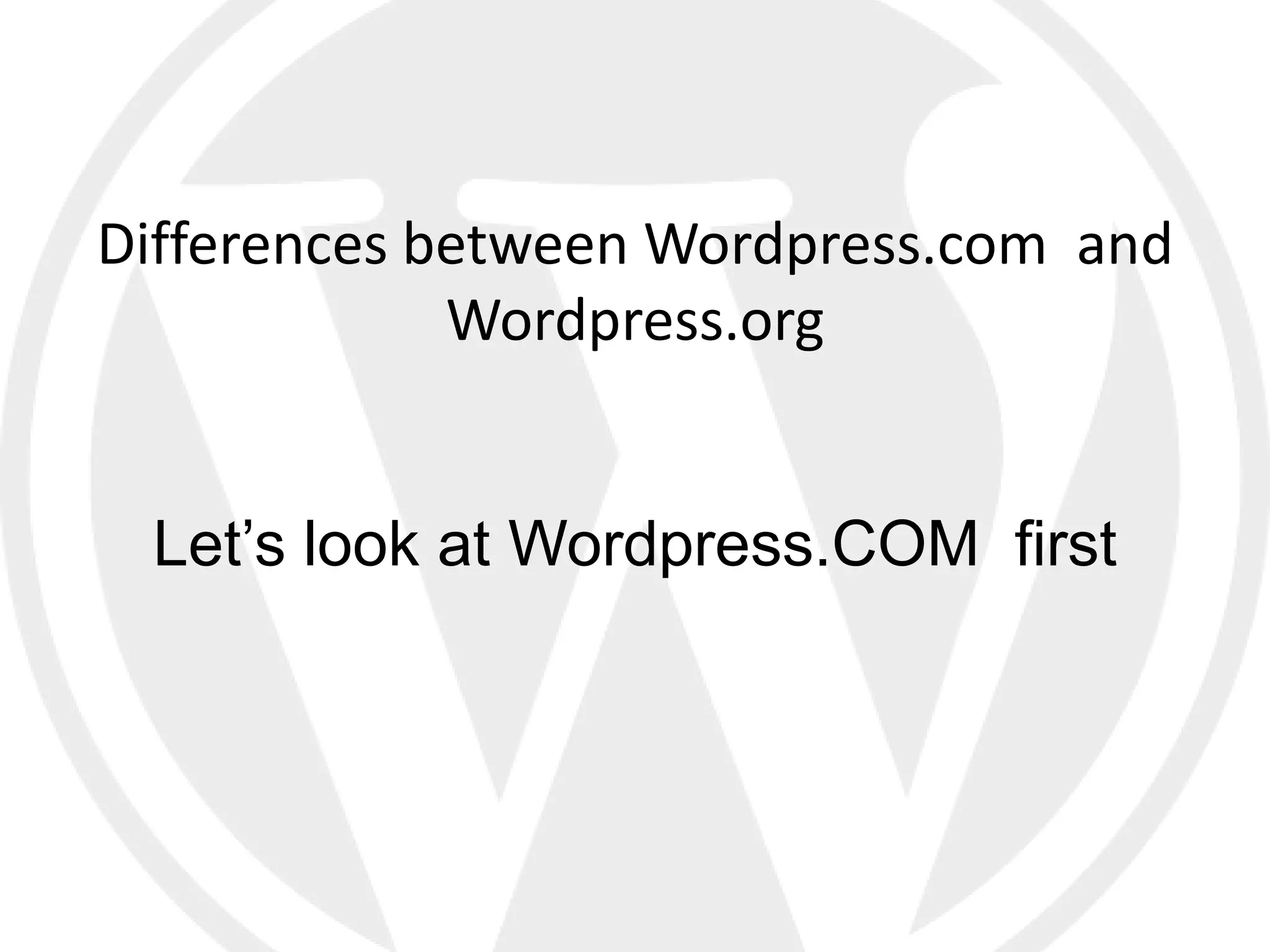 Differences between Wordpress.com and
             Wordpress.org


 Let’s look at Wordpress.COM first
 