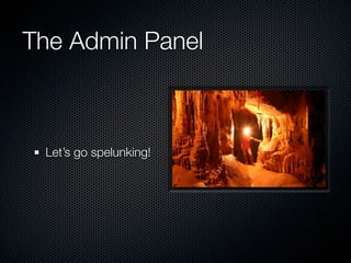 The Admin Panel



 Let’s go spelunking!
 