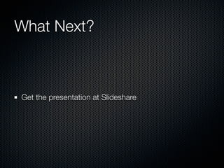 What Next?



Get the presentation at Slideshare
 