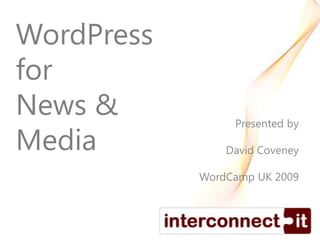 WordPressforNews &Media Presented by David Coveney WordCamp UK 2009 