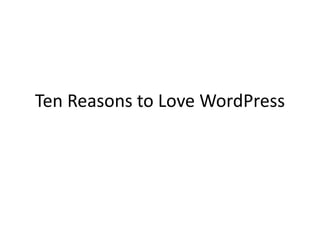 Ten Reasons to Love WordPress
 