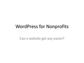 WordPress for Nonprofits

 Can a website get any easier?
 