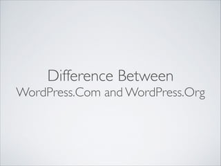 Difference Between 	


WordPress.Com and WordPress.Org

 
