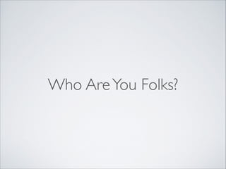 Who Are You Folks?

 
