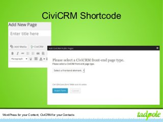 WordPress for your Content, CiviCRM for your Contacts
CiviCRM Shortcode
 