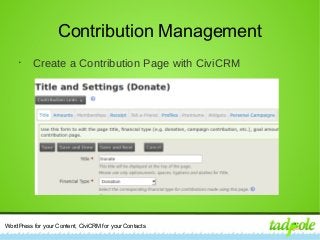 WordPress for your Content, CiviCRM for your Contacts
Contribution Management
•
Create a Contribution Page with CiviCRM
 