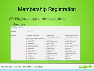 WordPress for your Content, CiviCRM for your Contacts
Membership Registration
•
WP Plugins to extend Member Access
•
Members
 