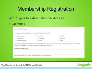 WordPress for your Content, CiviCRM for your Contacts
Membership Registration
•
WP Plugins to extend Member Access
•
Members
 