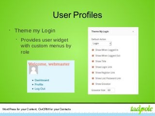 WordPress for your Content, CiviCRM for your Contacts
User Profiles
•
Theme my Login
•
Provides user widget
with custom menus by
role
 