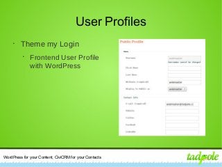 WordPress for your Content, CiviCRM for your Contacts
User Profiles
•
Theme my Login
•
Frontend User Profile
with WordPress
 