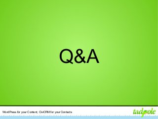 WordPress for your Content, CiviCRM for your Contacts
Q&A
 