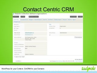 WordPress for your Content, CiviCRM for your Contacts
Contact Centric CRM
 