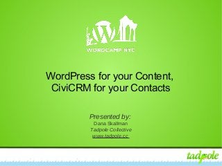 WordPress for your Content, CiviCRM for your Contacts
WordPress for your Content,
CiviCRM for your Contacts
Presented by:
Dana Skallman
Tadpole Collective
www.tadpole.cc
 