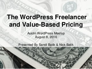HandsOnWP.com @nick_batik@sandi_batik
The WordPress Freelancer
and Value-Based Pricing
Austin WordPress Meetup
August 8, 2016
Presented By Sandi Batik & Nick Batik
 