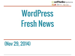 WordPress 
Fresh News 
(Nov 29, 2014) 
 