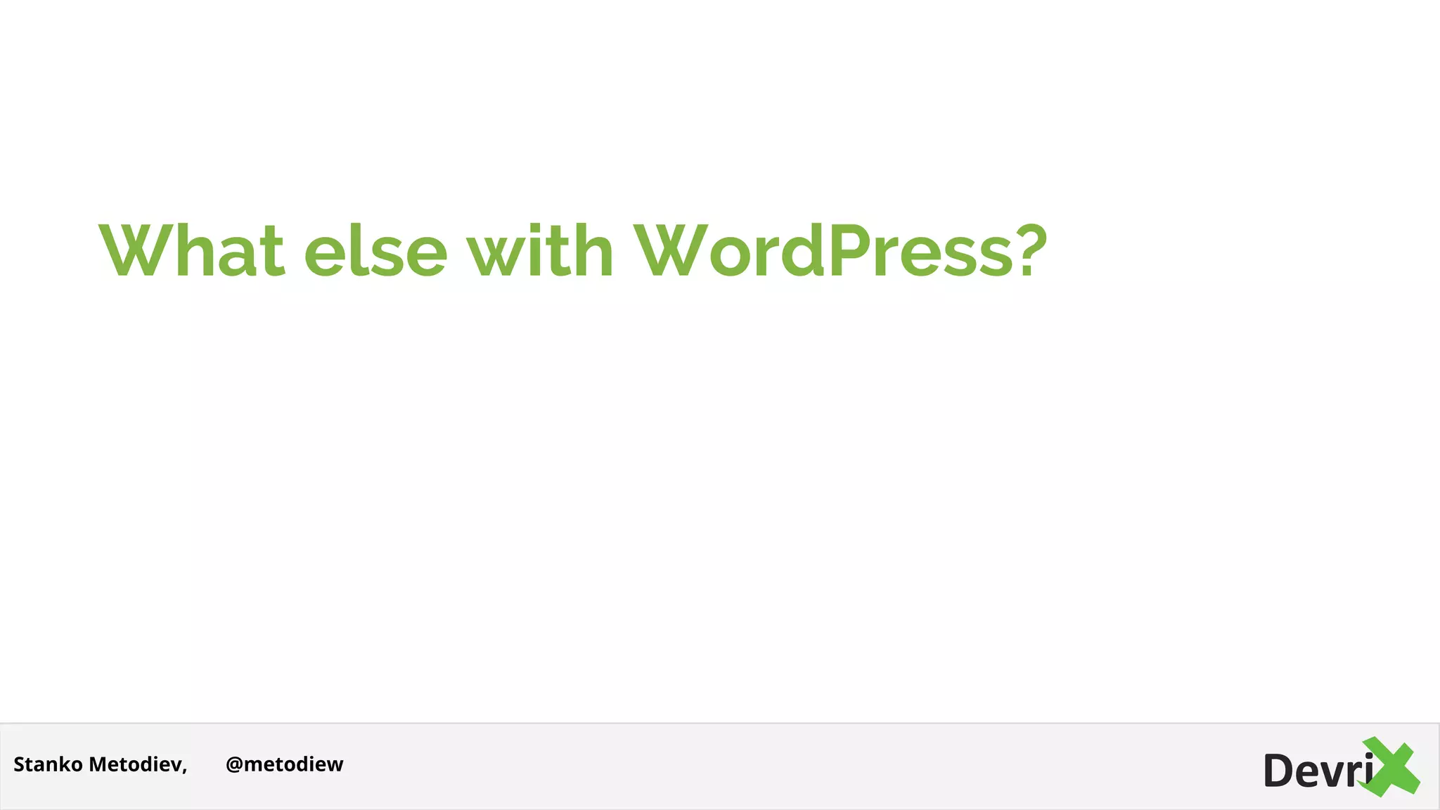 What else with WordPress?
@metodiewStanko Metodiev,
 