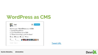 WordPress as CMS
@metodiewStanko Metodiev,
Tweet URL
 