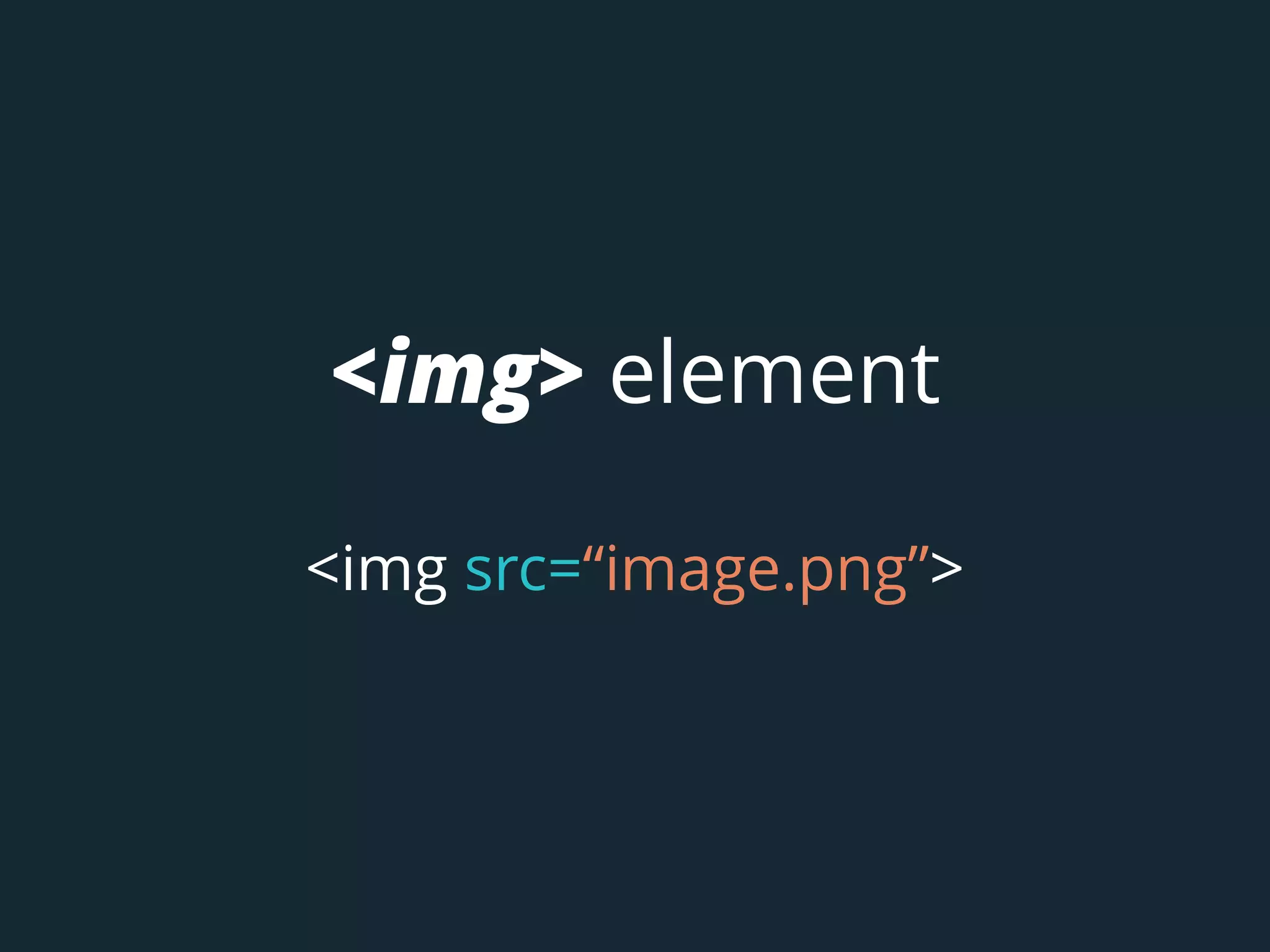 <img> element
<img src=“image.png”>
 