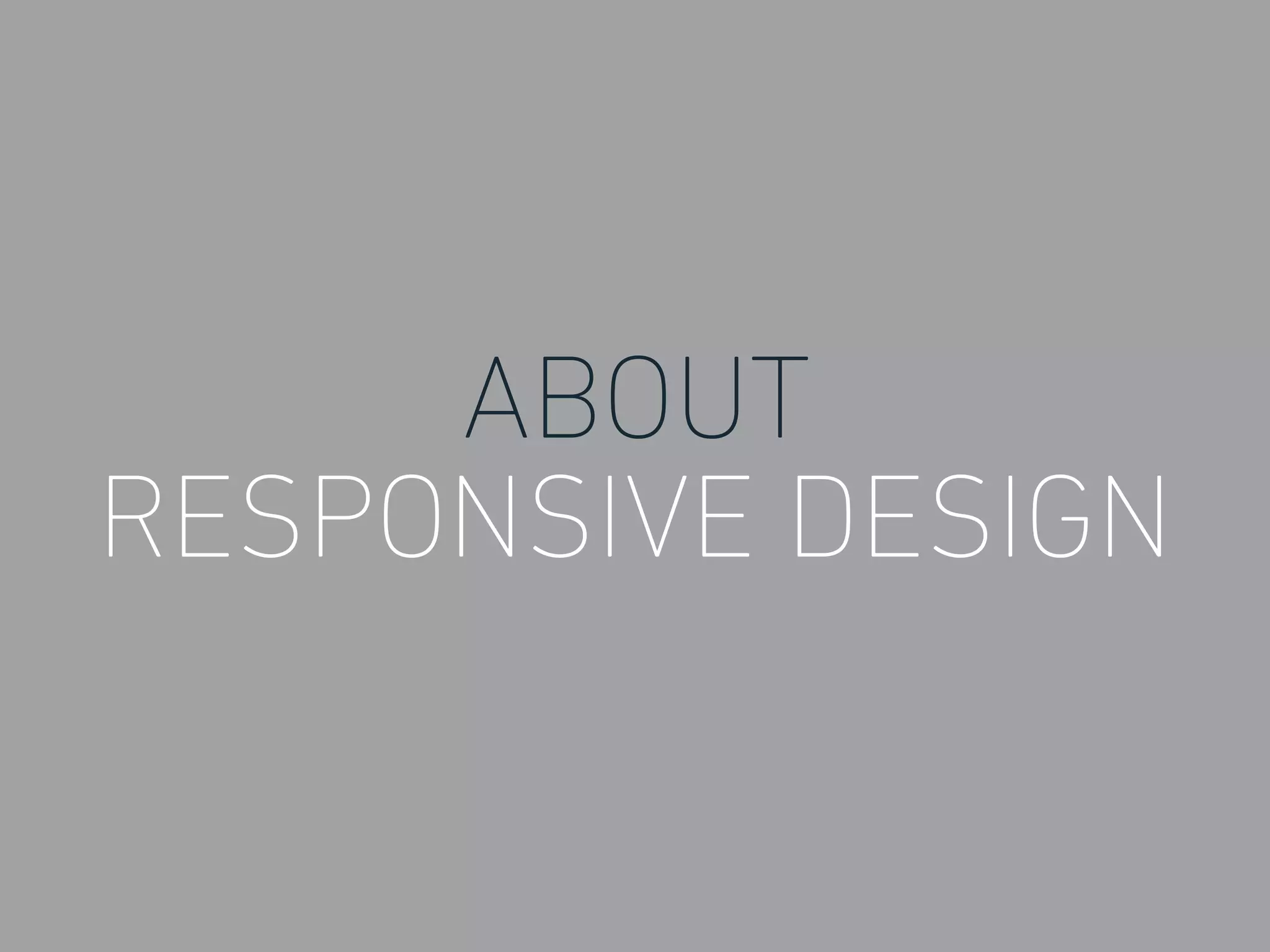 ABOUT
RESPONSIVE DESIGN
 