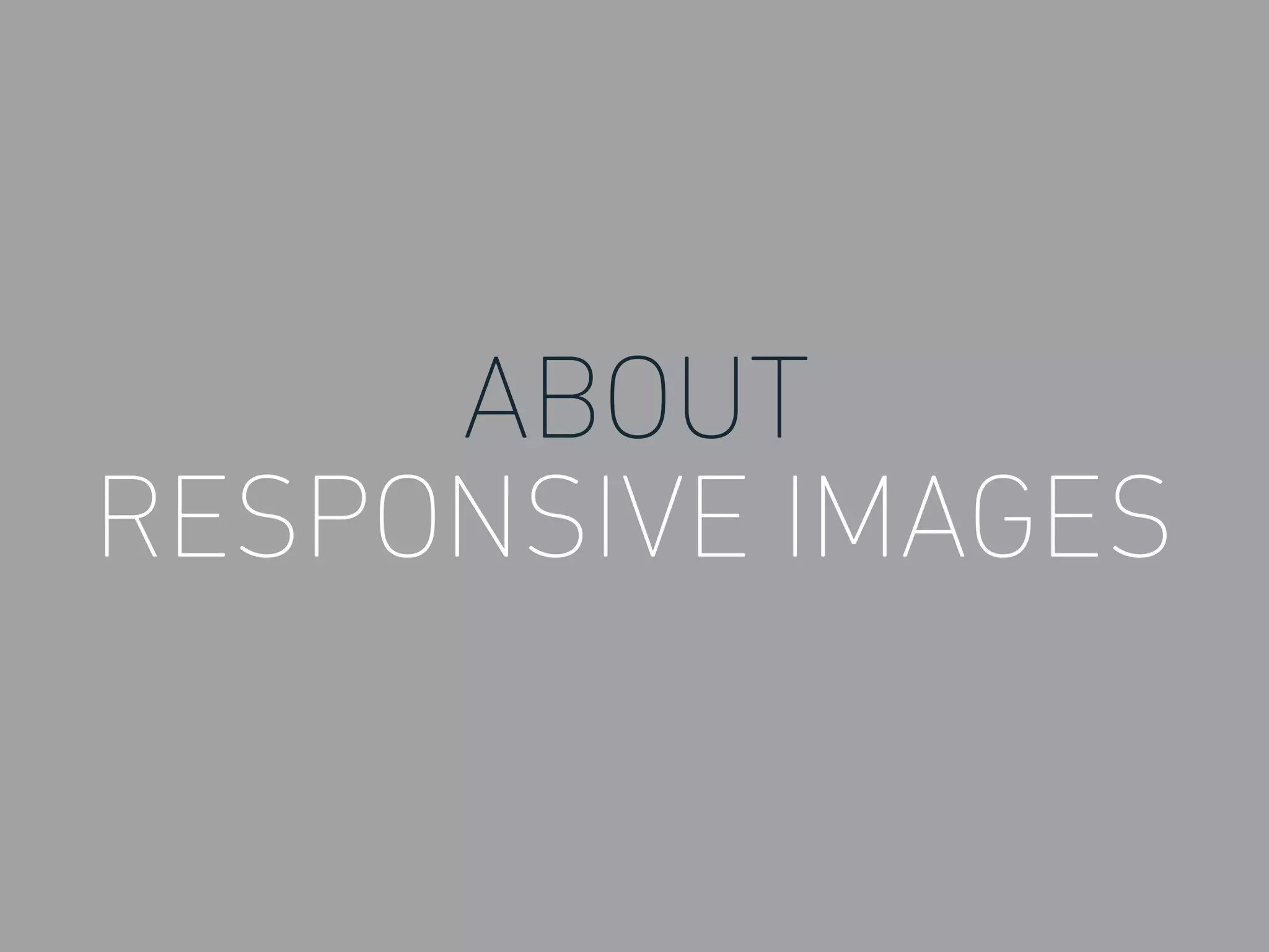 ABOUT
RESPONSIVE IMAGES
 