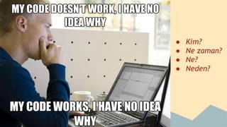 ● Kim?
● Ne zaman?
● Ne?
● Neden?
 