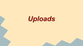Uploads
 
