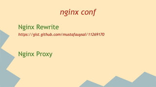 nginx conf
Nginx Rewrite
https://gist.github.com/mustafauysal/11269170
Nginx Proxy
 