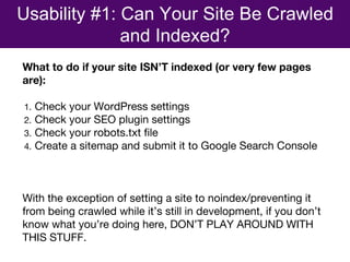 Usability #1: Can Your Site Be Crawled
and Indexed?
What to do if your site ISN’T indexed (or very few pages
are):
1. Chec...