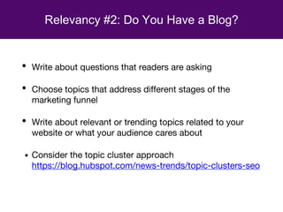 Relevancy #2: Do You Have a Blog?
• Write about questions that readers are asking
• Choose topics that address different s...