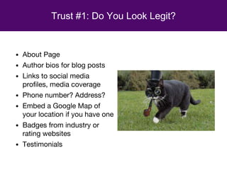 Trust #1: Do You Look Legit?
• About Page
• Author bios for blog posts
• Links to social media
profiles, media coverage
• ...