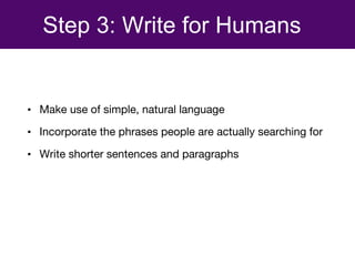 • Make use of simple, natural language
• Incorporate the phrases people are actually searching for
• Write shorter sentenc...