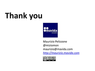 Thank you
Maurizio Pelizzone
@miziomon
maurizio@mavida.com
http://maurizio.mavida.com
 