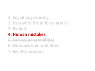 1. Social engineering
2. Password Brute force attack
3. Exploit
4. Human mistakes
5. Server vulnerabilities
6. Network vulnerabilities
7. File Permissions
 