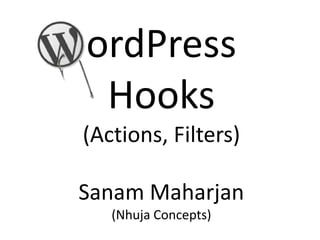 ordPress
 Hooks
(Actions, Filters)

Sanam Maharjan
   (Nhuja Concepts)
 