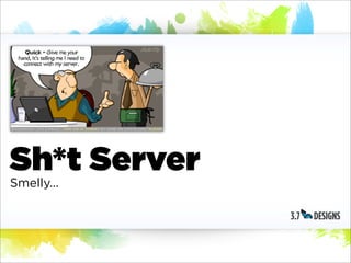 Sh*t Server
Smelly...
 