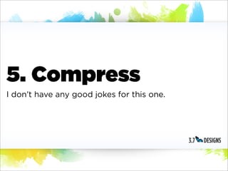 5. Compress
I don’t have any good jokes for this one.
 