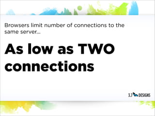 Browsers limit number of connections to the
same server...


As low as TWO
connections
 