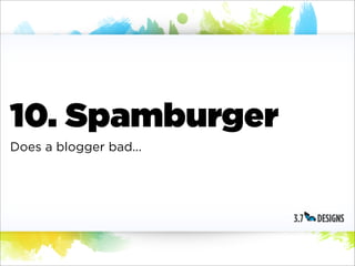 10. Spamburger
Does a blogger bad...
 