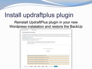 Install updraftplus plugin
Reinstall UpdraftPlus plugin in your new
Wordpress instalation and restore the BackUp
 