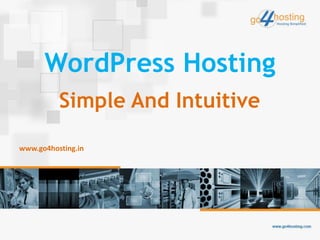 www.go4hosting.in
WordPress Hosting
Simple And Intuitive
 