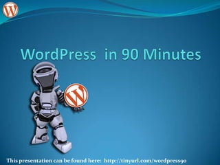 WordPress  in 90 Minutes This presentation can be found here:  http://tinyurl.com/wordpress90 
