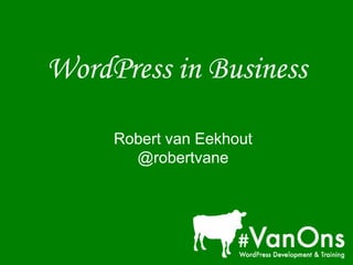 WordPress in Business

     Robert van Eekhout
       @robertvane
 