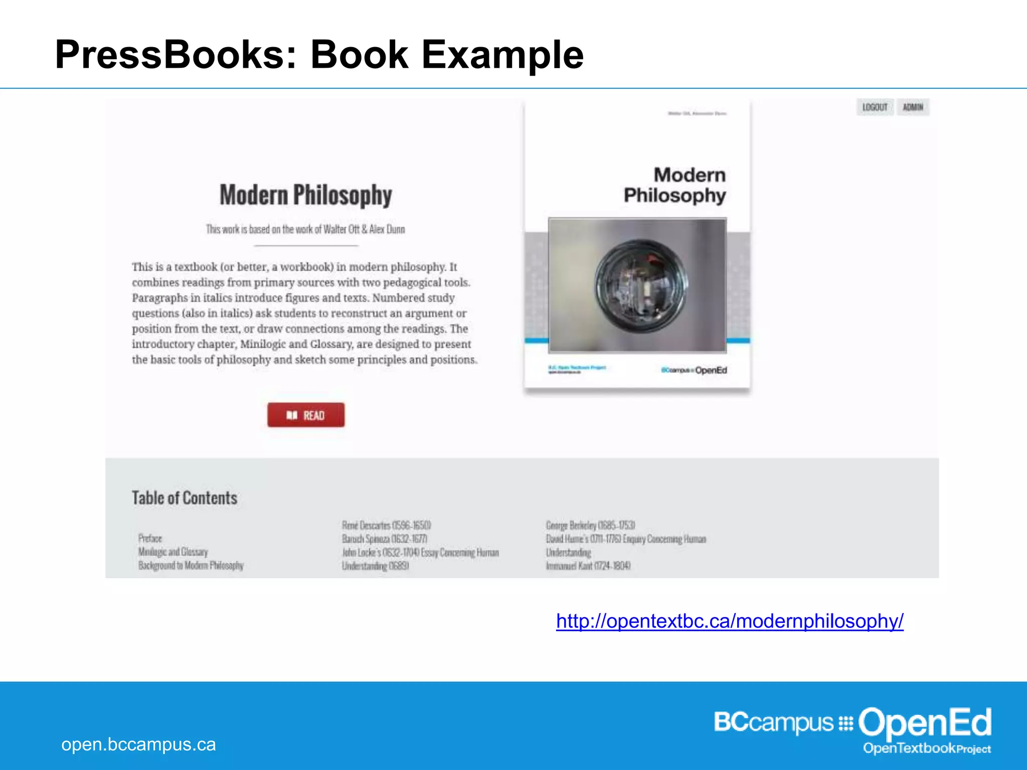 PressBooks: Book Example 
open.bccampus.ca 
http://opentextbc.ca/modernphilosophy/ 
 