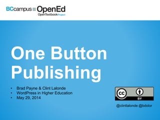 One Button 
Publishing 
• Brad Payne & Clint Lalonde 
• WordPress in Higher Education 
• May 29, 2014 
@clintlalonde @bdolor 
 
