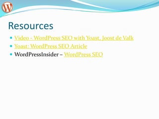 Resources
 Video - WordPress SEO with Yoast, Joost de Valk
 Yoast: WordPress SEO Article
 WordPressInsider – WordPress SEO
 