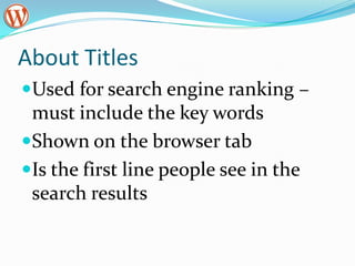 About Titles
Used for search engine ranking –
 must include the key words
Shown on the browser tab
Is the first line people see in the
 search results
 