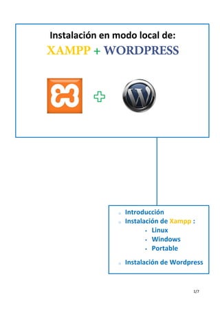 Instalación en modo local de:




               o   Introducción
               o   Instalación de Xampp :
                           Linux

                           Windows

                           Portable


               o   Instalación de Wordpress


                                        1/7
 