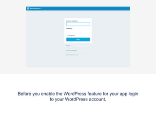 Before you enable the WordPress feature for your app, login
to your WordPress account.
 